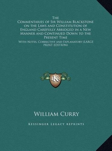 The Commentaries of Sir William Blackstone on the Laws and Constitution of England Carefully Abridged in a New Manner and Continued Down to the Presen