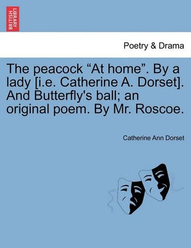 The Peacock at Home. by a Lady [I.E. Catherine A. Dorset]. and Butterfly's Ball; An Original Poem. by Mr. Roscoe.: (English)