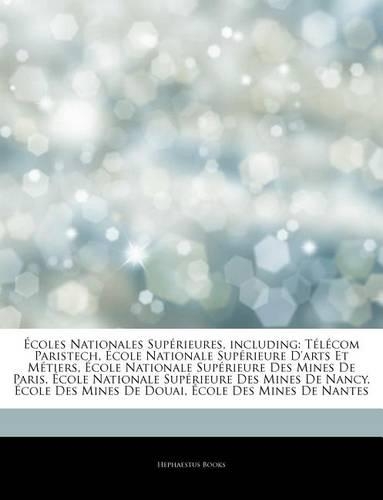 Articles on Coles Nationales Sup Rieures, Including: T L Com Paristech, Cole Nationale Sup Rieure D'Arts Et M Tiers, Cole Nationale Sup Rieure Des Min