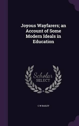 Joyous Wayfarers; an Account of Some Modern Ideals in Education: (English)