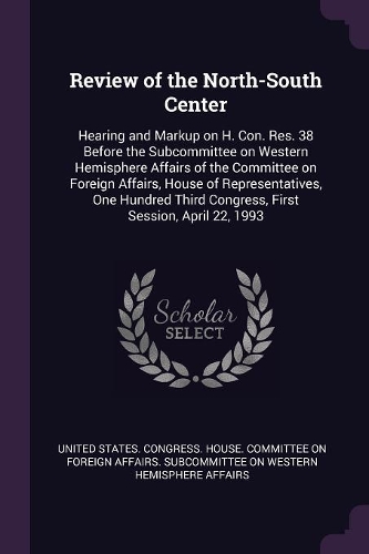 Review of the North-South Center: Hearing and Markup on H. Con. Res. 38 Before the Subcommittee on Western Hemisphere Affairs of the Committee on Foreign Affairs, House of Representa