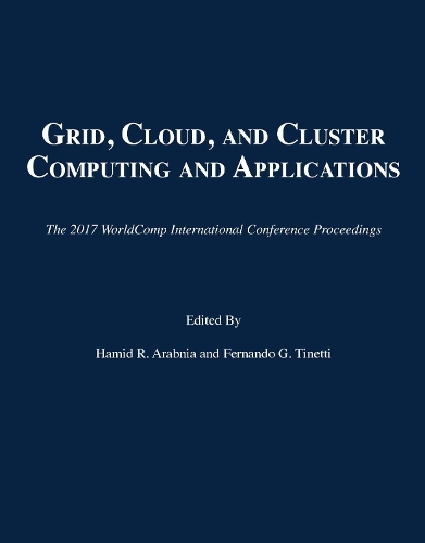 Grid, Cloud, and Cluster Computing and Applications: (The 2017 WorldComp International Conference Proceedings)