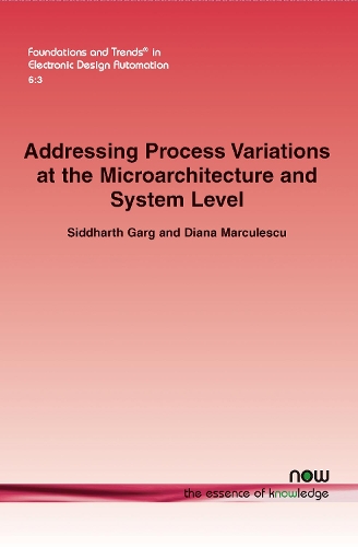 Addressing Process Variations At the Microarchitecture and System Level: (19 Foundations and Trends® in Electronic Design Automation)