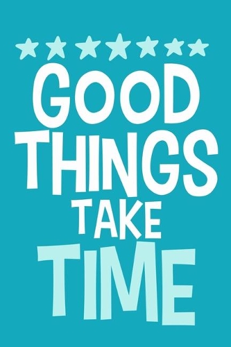 Good Things Take Time