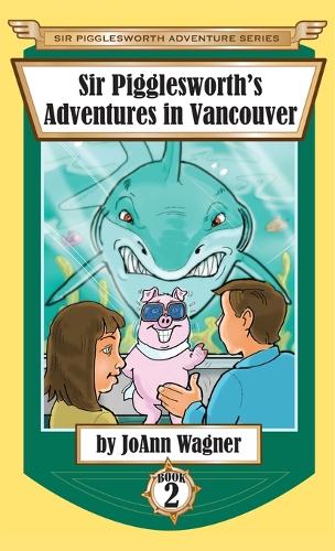 Sir Pigglesworth's Adventures in Vancouver: (2 Sir Pigglesworth Adventure)
