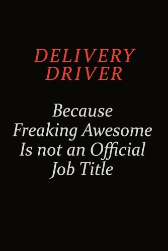 Delivery Driver Because Freaking Awesome Is Not An Official job Title