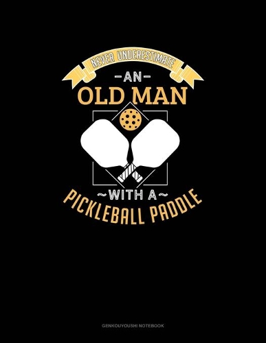 Never Underestimate An Old Man With A Pickleball Paddle: Genkouyoushi Notebook(585 Genkouyoushi Notebook)