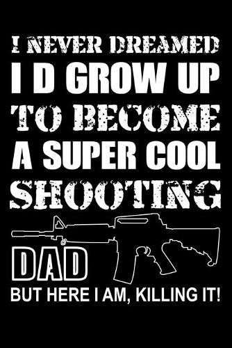 I never Dreamed I'd Grow Up to Become a Super Cool Shooting Dad