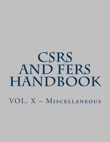 CSRS and FERS Handbook: VOL. X - Miscellaneous(10 Csrs and Fers Handbook)