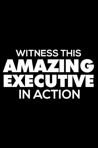 Witness This Amazing Executive in Action: 6x9 Notebook, Ruled, Funny Writing Notebook, Journal for Work, Daily Diary, Planner, Organizer for Executives, Boss, CEO