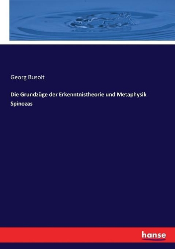 Die Grundzüge der Erkenntnistheorie und Metaphysik Spinozas