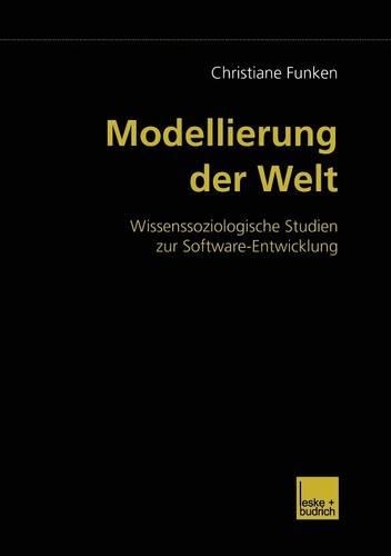 Modellierung der Welt: Wissenssoziologische Studien zur Software-Entwicklung(German)