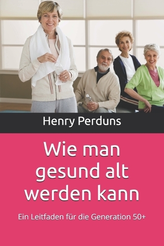 Wie man gesund alt werden kann