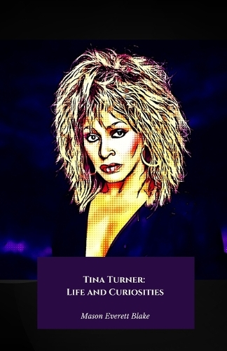 Tina Turner: Life and Curiosities: The definitive tribute to the queen of rock and timeless icon