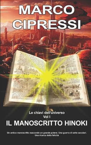 LE CHIAVI DELL'UNIVERSO Il Manoscritto Hinoki Vol1: Un antico manoscritto nasconde un grande potere. Una guerra di sette secolari e una ricerca della felicità. Una avventura fantastica.(1 Le Chiavi Dell'universo)