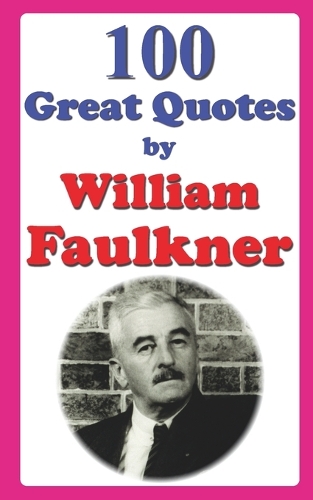 100 Great Quotes by William Faulkner: (Great Quotes)