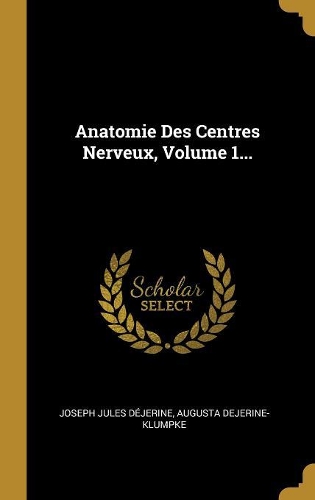 Anatomie Des Centres Nerveux, Volume 1...