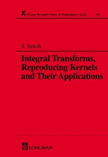 Integral Transforms, Reproducing Kernels and Their Applications: (Chapman & Hall/CRC Research Notes in Mathematics Series)