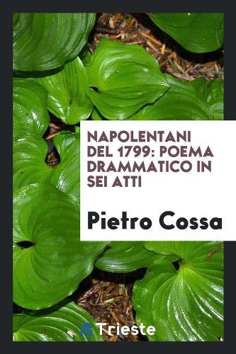 Napolentani del 1799: Poema Drammatico in SEI Atti