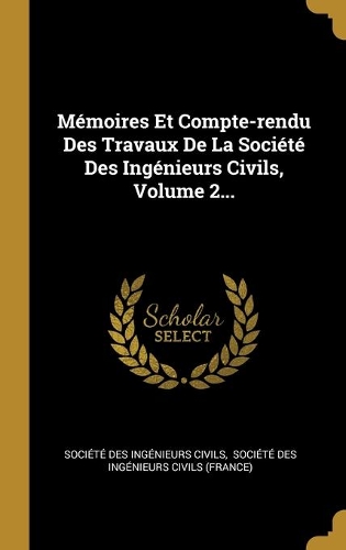 Mémoires Et Compte-rendu Des Travaux De La Société Des Ingénieurs Civils, Volume 2...