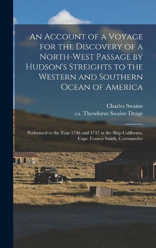 An Account of a Voyage for the Discovery of a North-west Passage by Hudson's Streights to the Western and Southern Ocean of America [microform]