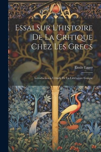 Essai Sur L'histoire De La Critique Chez Les Grecs
