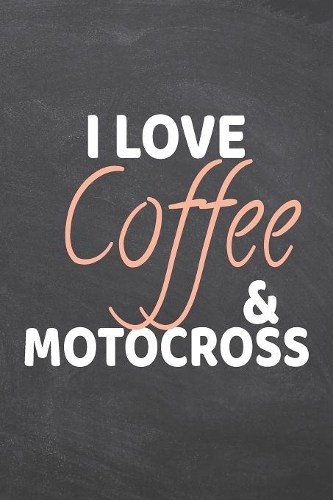 I Love Coffee & Motocross: Motocross Notebook, Planner or Journal - Size 6 x 9 - 110 Dot Grid Pages - Office Equipment, Supplies -Funny Motocross Gift Idea for Christmas or Bi