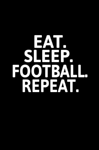Eat. Sleep. Football. Repeat.
