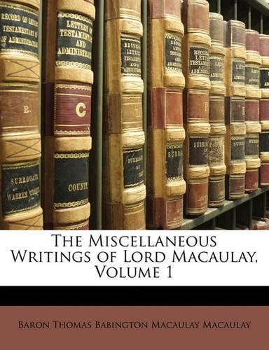 The Miscellaneous Writings of Lord Macaulay, Volume 1
