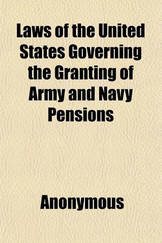 Laws of the United States Governing the Granting of Army and Navy Pensions