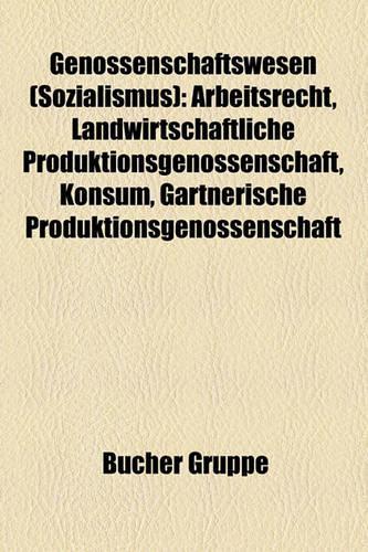 Genossenschaftswesen (Sozialismus): Arbeitsrecht, Landwirtschaftliche Produktionsgenossenschaft, Konsum, Gartnerische Produktionsgenossenschaft(German)