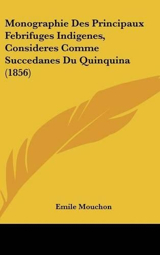 Monographie Des Principaux Febrifuges Indigenes, Consideres Comme Succedanes Du Quinquina (1856): (French)