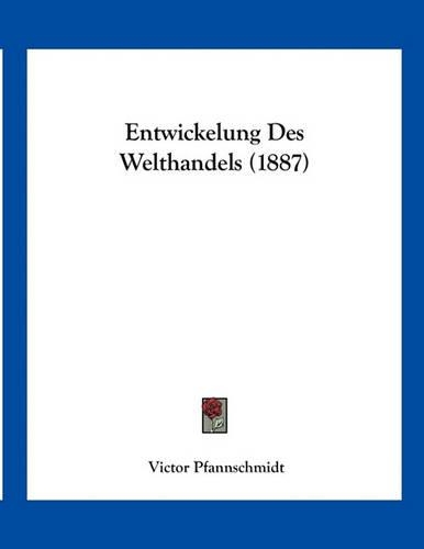 Entwickelung Des Welthandels (1887)