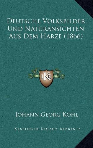 Deutsche Volksbilder Und Naturansichten Aus Dem Harze (1866): (German)