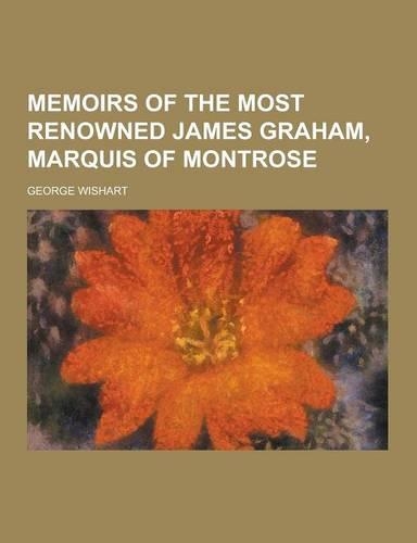Memoirs of the Most Renowned James Graham, Marquis of Montrose