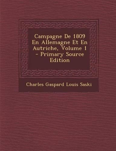 Campagne de 1809 En Allemagne Et En Autriche, Volume 1 - Primary Source Edition