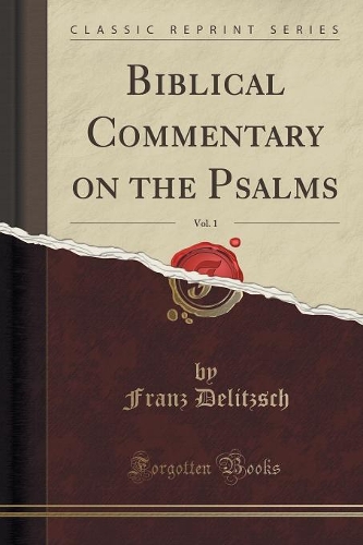 Biblical Commentary on the Psalms, Vol. 1 (Classic Reprint)