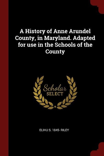 A History of Anne Arundel County, in Maryland. Adapted for Use in the Schools of the County