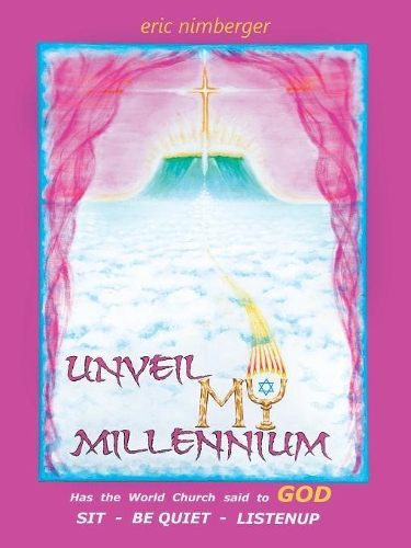 Unveil My Millennium: Has the World Church Said to God Sit-Be Quiet-Listen Up(English)