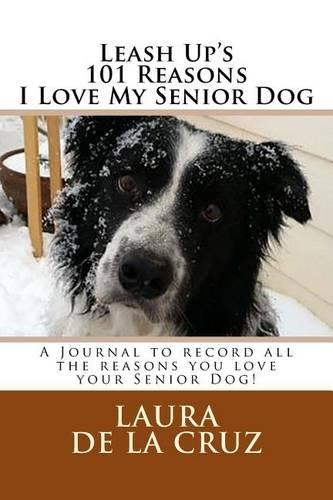 Leash Up's 101 Reasons I Love My Senior Dog: A Journal to record all the reasons you love your Senior Dog!