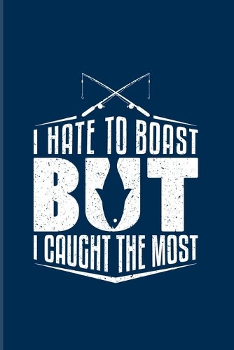 I Hate To Boast But I Caught The Most