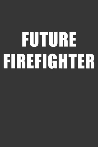 Future Firefighter Notebook: Lined Journal, 120 Pages, 6 x 9, Affordable Gift For Student, Future Dream Job Journal Matte Finish