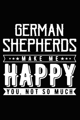 German Shepherds Make Me Happy You, Not So Much