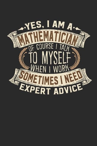 Yes, I Am a Mathematician of Course I Talk to Myself When I Work Sometimes I Need Expert Advice