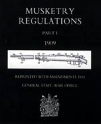 Musketry Regulations: Pt. 1 1909 (reprinted with Amendments1914)(English)