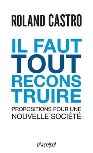 Il Faut Tout Reconstruire !: Propositions Pour Une Nouvelle Societe