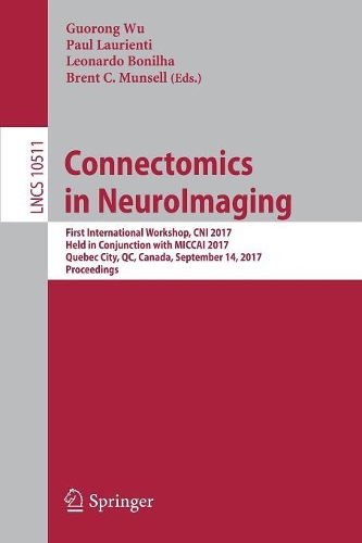 Connectomics in NeuroImaging: First International Workshop, CNI 2017, Held in Conjunction with MICCAI 2017, Quebec City, QC, Canada, September 14, 2017, Proceedings(Image Processing, Computer Vision, Pattern Recognition, and Graphics)