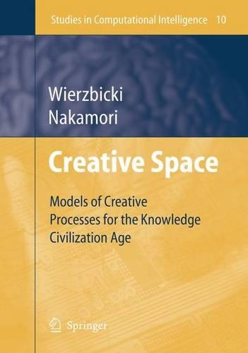 Creative Space: Models of Creative Processes for the Knowledge Civilization Age(10 Studies in Computational Intelligence)