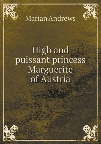 High and puissant princess Marguerite of Austria