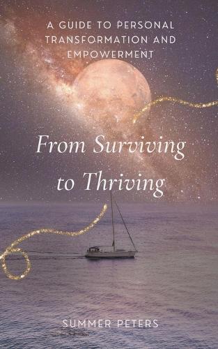 From Surviving to Thriving: A Guide to Personal Transformation and Empowerment
